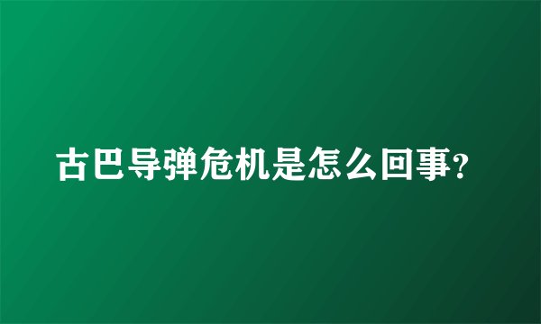 古巴导弹危机是怎么回事？