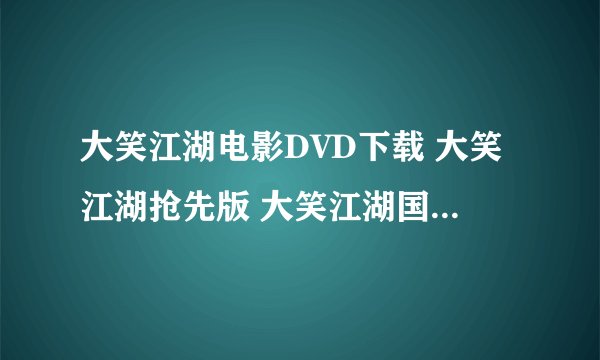 大笑江湖电影DVD下载 大笑江湖抢先版 大笑江湖国语TC版 大笑江湖TS版
