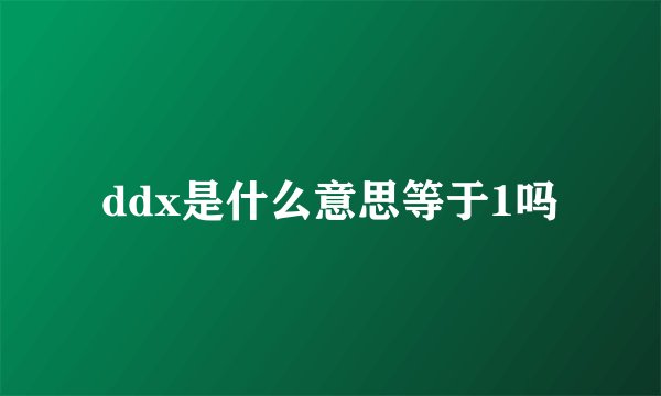 ddx是什么意思等于1吗