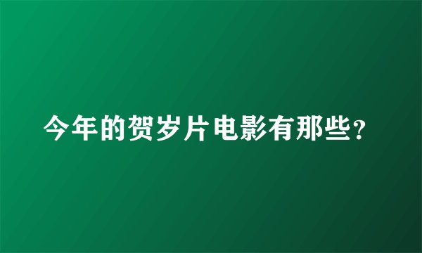 今年的贺岁片电影有那些？