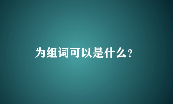 为组词可以是什么？