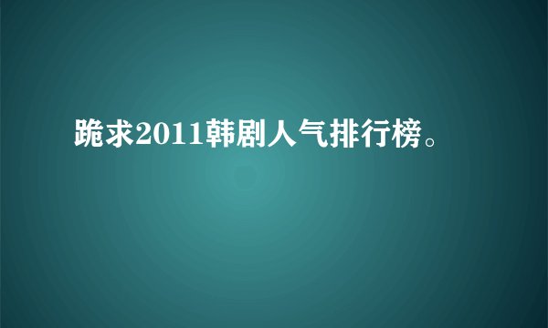 跪求2011韩剧人气排行榜。