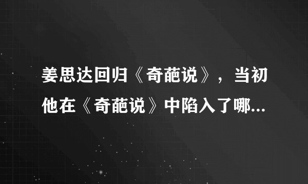 姜思达回归《奇葩说》，当初他在《奇葩说》中陷入了哪些是非之中？