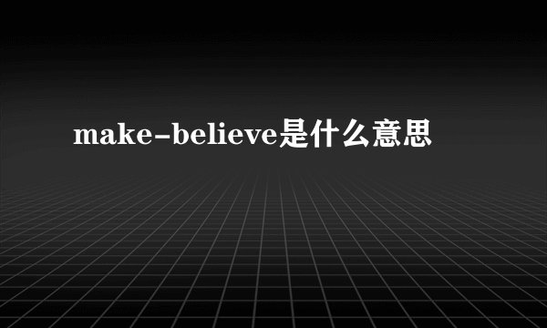 make-believe是什么意思