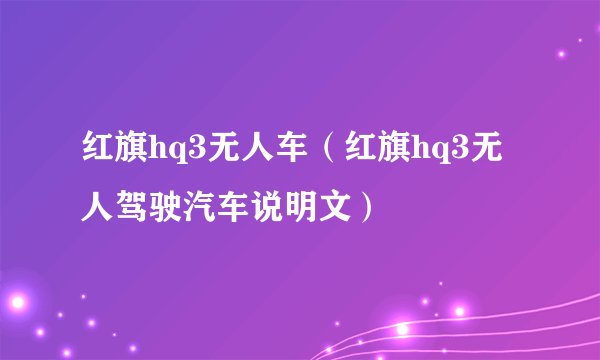红旗hq3无人车（红旗hq3无人驾驶汽车说明文）