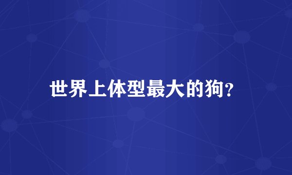 世界上体型最大的狗?