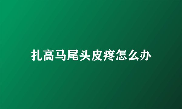 扎高马尾头皮疼怎么办