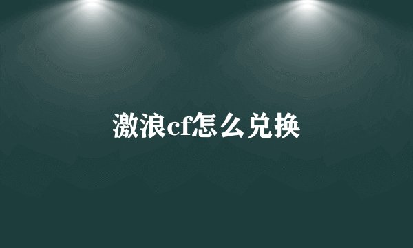 激浪cf怎么兑换