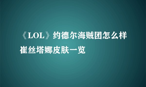 《LOL》约德尔海贼团怎么样崔丝塔娜皮肤一览