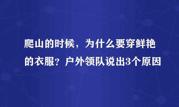 爬山的时候，为什么要穿鲜艳的衣服？户外领队说出3个原因