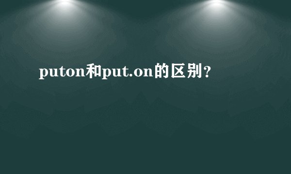 puton和put.on的区别？