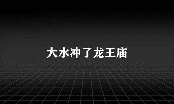 大水冲了龙王庙