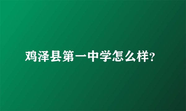 鸡泽县第一中学怎么样？