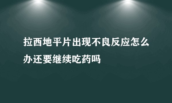 拉西地平片出现不良反应怎么办还要继续吃药吗