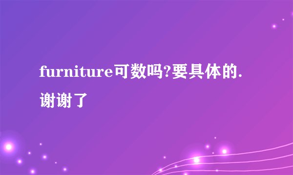 furniture可数吗?要具体的.谢谢了