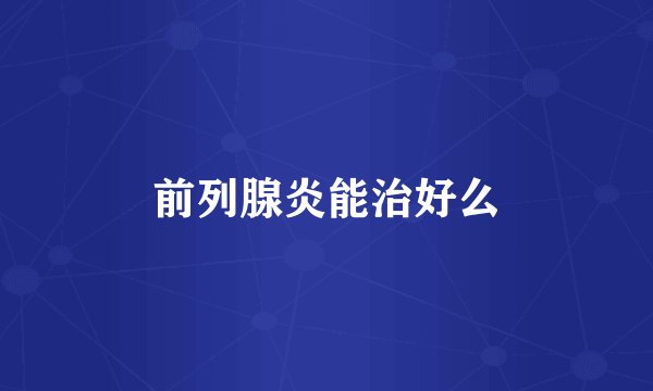 前列腺炎能治好么
