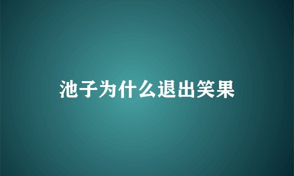 池子为什么退出笑果