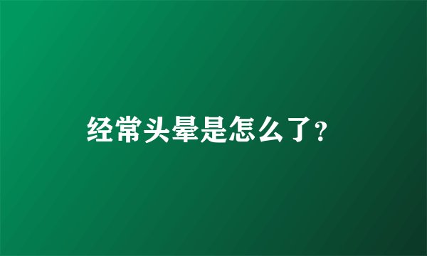 经常头晕是怎么了？