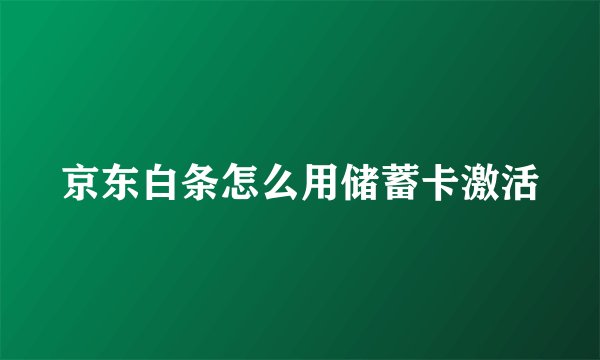 京东白条怎么用储蓄卡激活