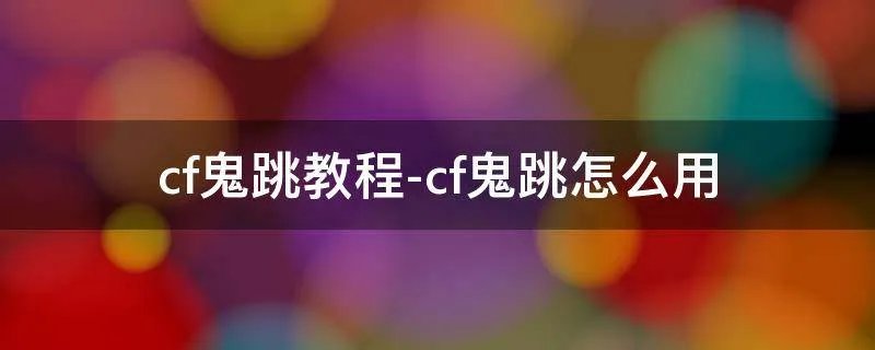 cf鬼跳教程-cf鬼跳怎么用