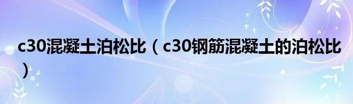 c30混凝土泊松比（c30钢筋混凝土的泊松比）