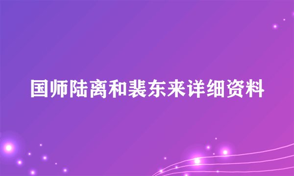 国师陆离和裴东来详细资料