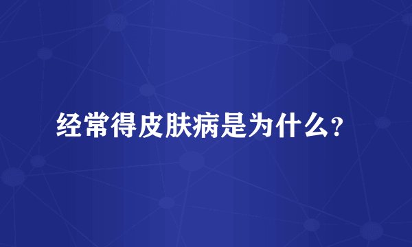 经常得皮肤病是为什么？
