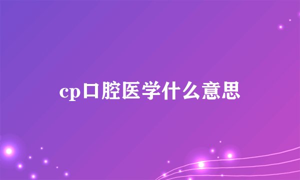 cp口腔医学什么意思