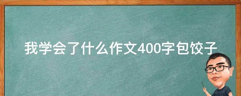 我学会了什么作文400字包饺子