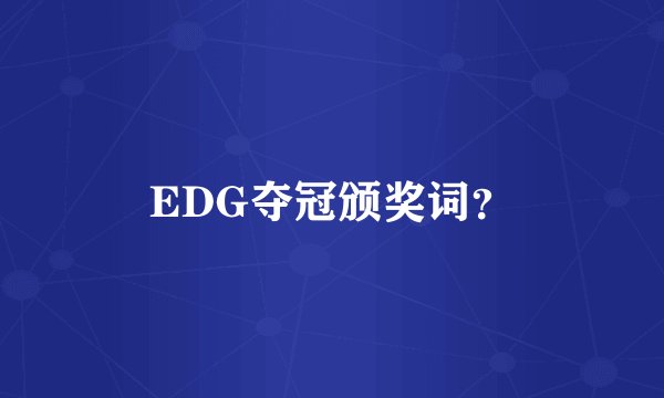 EDG夺冠颁奖词?
