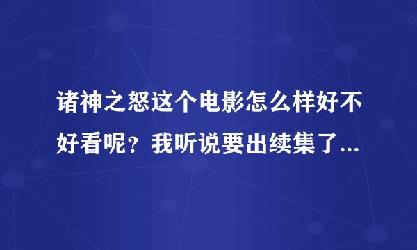 诸神之怒这个电影怎么样好不好看呢？我听说要出续集了，是不是呢？
