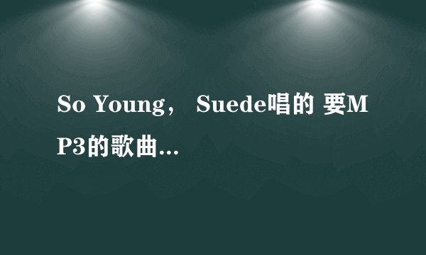 So Young， Suede唱的 要MP3的歌曲链接，可放到空间的
