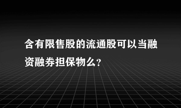 含有限售股的流通股可以当融资融券担保物么？