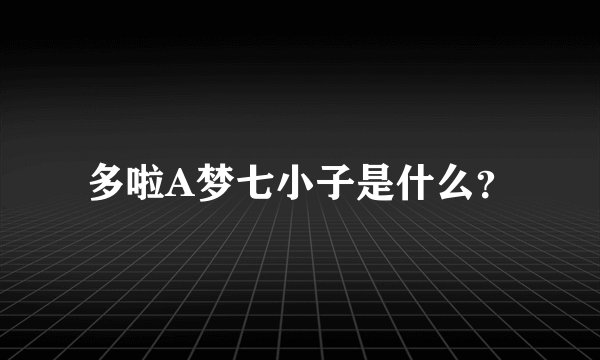多啦A梦七小子是什么？
