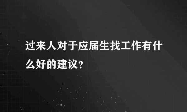 过来人对于应届生找工作有什么好的建议?