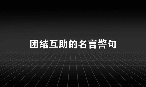 团结互助的名言警句
