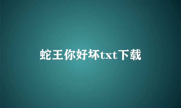蛇王你好坏txt下载