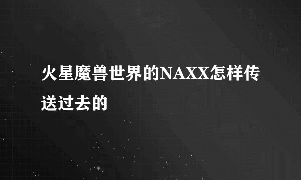 火星魔兽世界的NAXX怎样传送过去的