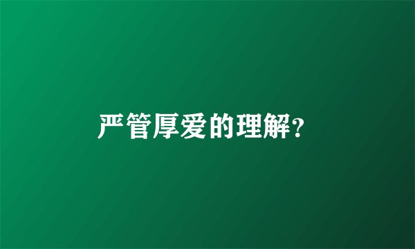 严管厚爱的理解？