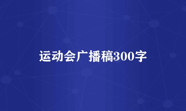 运动会广播稿300字