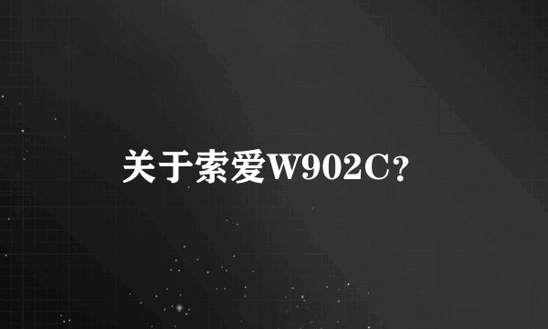 关于索爱W902C？