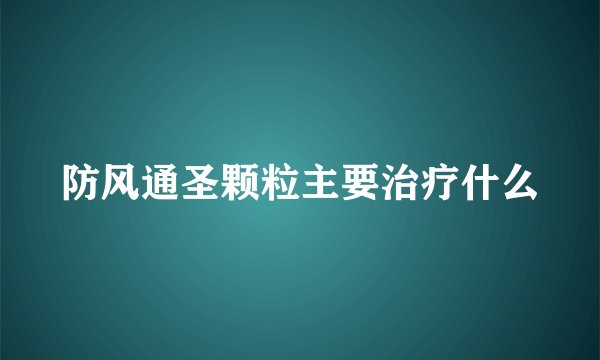 防风通圣颗粒主要治疗什么