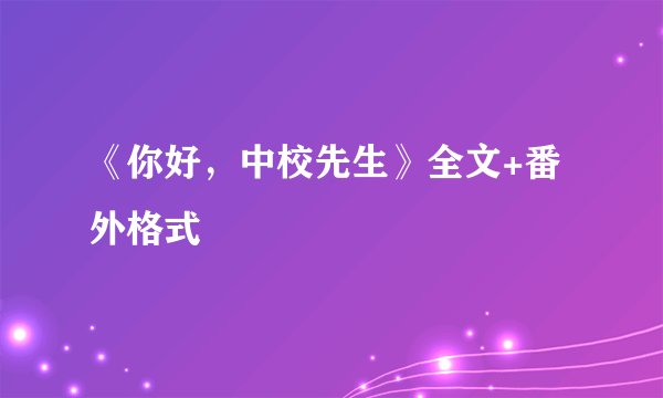 《你好，中校先生》全文+番外格式