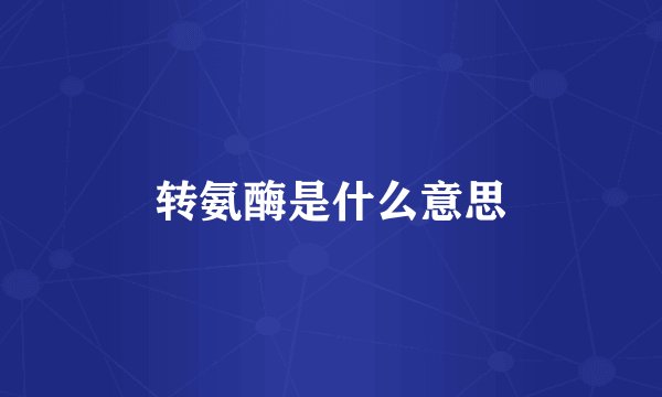 转氨酶是什么意思