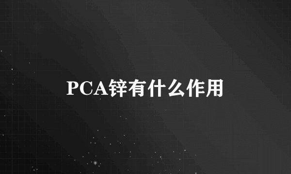PCA锌有什么作用