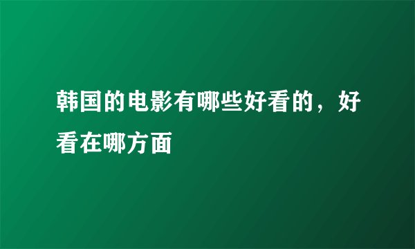 韩国的电影有哪些好看的，好看在哪方面