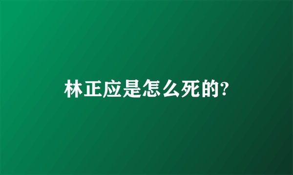 林正应是怎么死的?