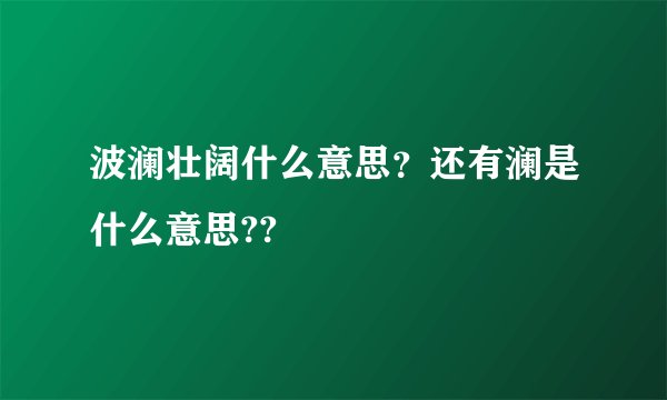 波澜壮阔什么意思？还有澜是什么意思??