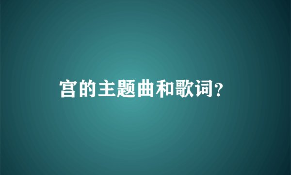 宫的主题曲和歌词？