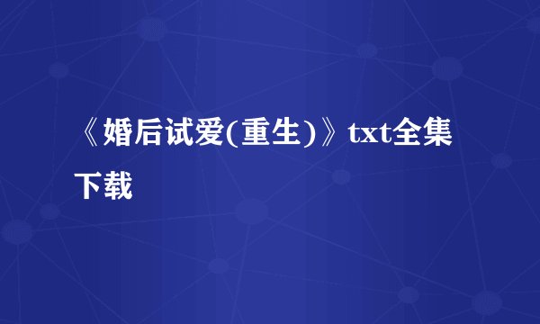 《婚后试爱(重生)》txt全集下载